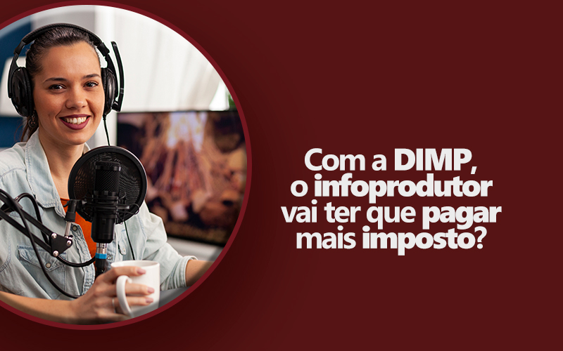 Com a DIMP, o Infoprodutor vai ter que pagar mais impostos?