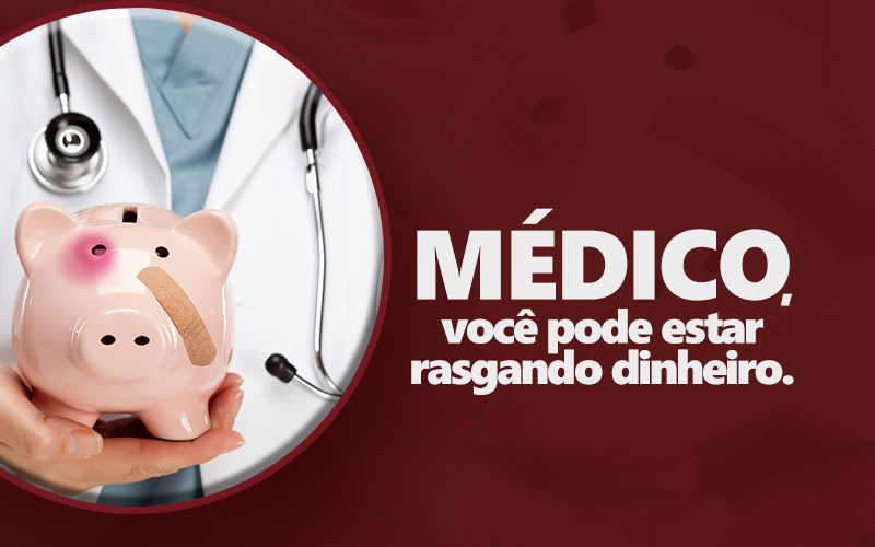 Médico, você pode estar rasgando dinheiro.