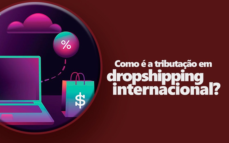 Como é a tributação em dropshipping internacional?