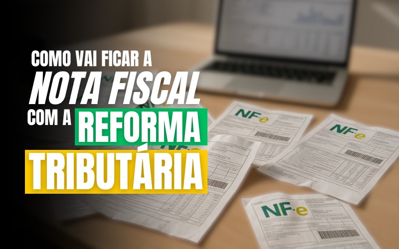 Nota Fiscal na Reforma Tributária: principais mudanças para 2026.
